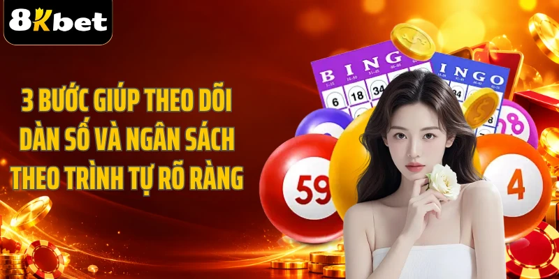 3 bước giúp theo dõi dàn số và ngân sách theo trình tự rõ ràng