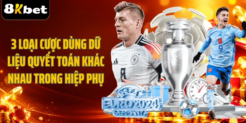 3 loại cược dùng dữ liệu quyết toán khác nhau trong hiệp phụ