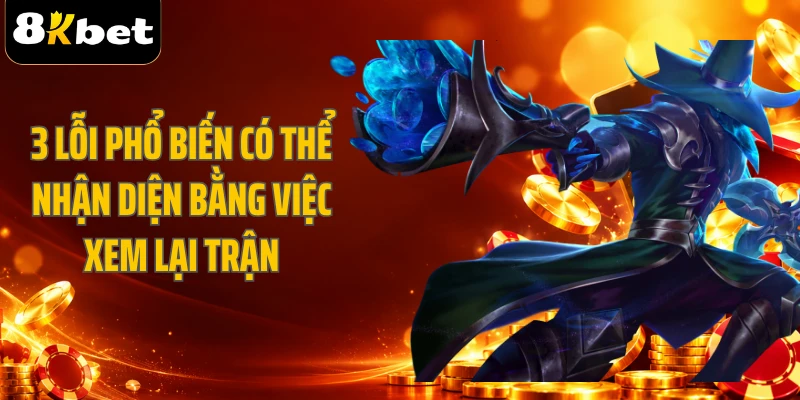 3 lỗi phổ biến có thể nhận diện bằng việc xem lại trận