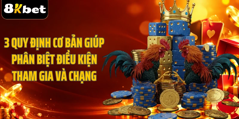 3 quy định cơ bản giúp phân biệt điều kiện tham gia và chạng
