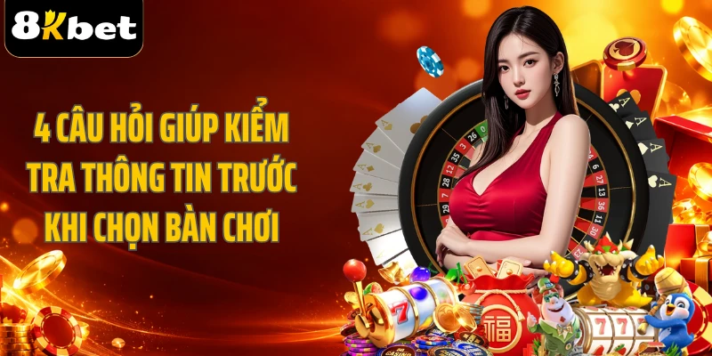 4 câu hỏi giúp kiểm tra thông tin trước khi chọn bàn chơi