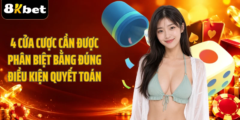 4 cửa cược cần được phân biệt bằng đúng điều kiện quyết toán