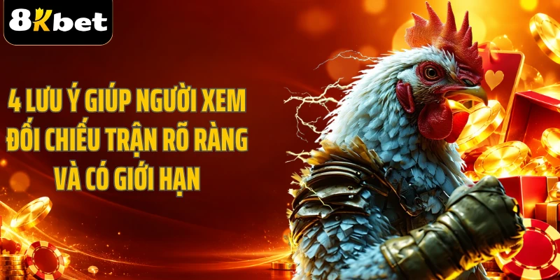 4 lưu ý giúp người xem đối chiếu trận rõ ràng và có giới hạn