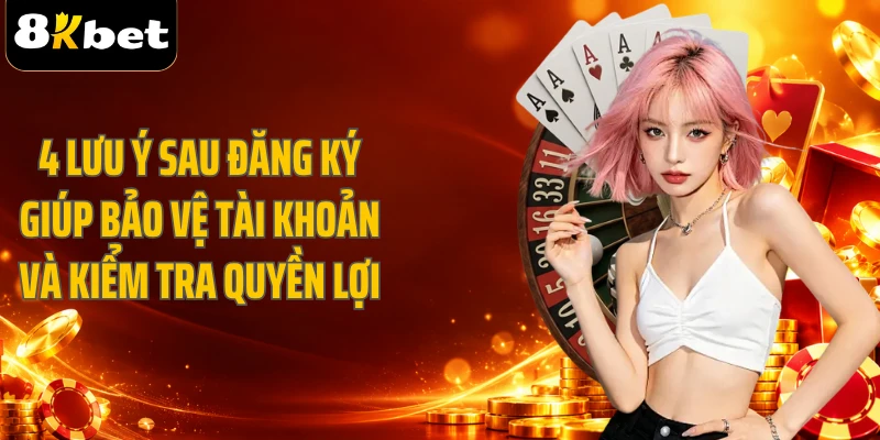 4 lưu ý sau đăng ký giúp bảo vệ tài khoản và kiểm tra quyền lợi