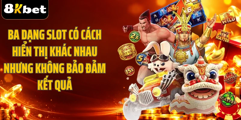 Ba dạng slot có cách hiển thị khác nhau nhưng không bảo đảm kết quả