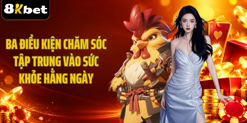 Ba điều kiện chăm sóc tập trung vào sức khỏe hằng ngày