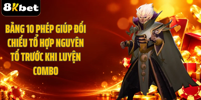 Bảng 10 phép giúp đối chiếu tổ hợp nguyên tố trước khi luyện combo