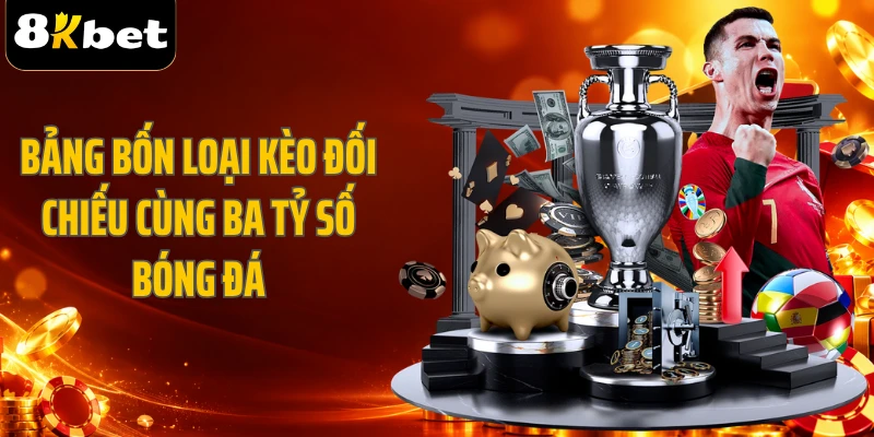 Bảng bốn loại kèo đối chiếu cùng ba tỷ số bóng đá