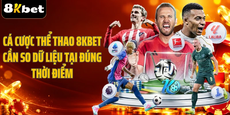 Cá cược thể thao 8KBET cần so dữ liệu tại đúng thời điểm