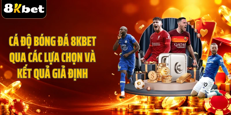 Cá độ bóng đá 8KBET qua các lựa chọn và kết quả giả định