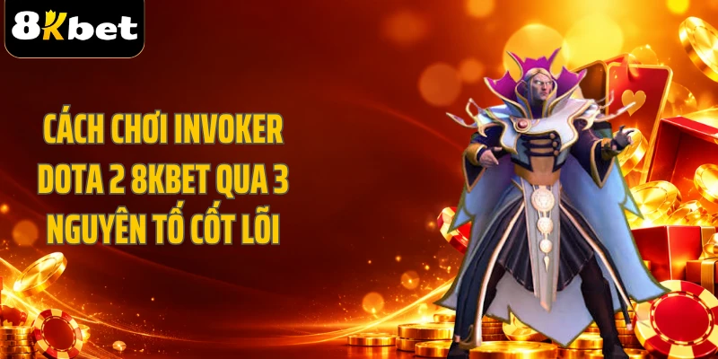 Cách Chơi Invoker Dota 2 8KBET Qua 3 Nguyên Tố Cốt Lõi