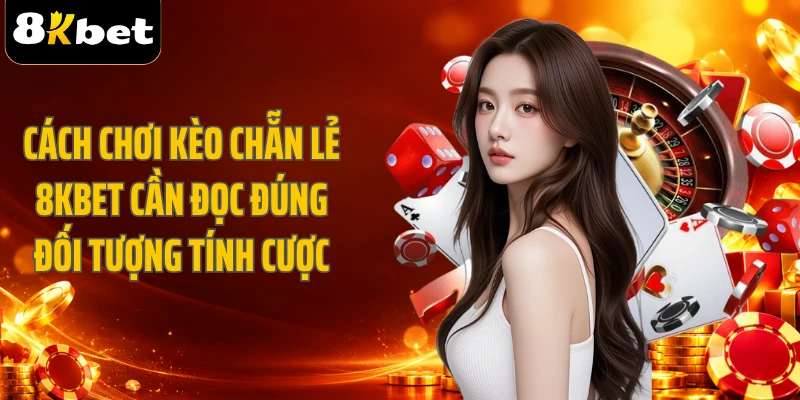 Cách chơi kèo chẵn lẻ 8KBET cần đọc đúng đối tượng tính cược