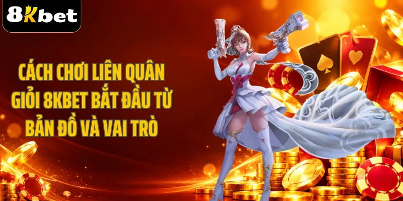 Cách chơi Liên Quân giỏi 8KBET bắt đầu từ bản đồ và vai trò