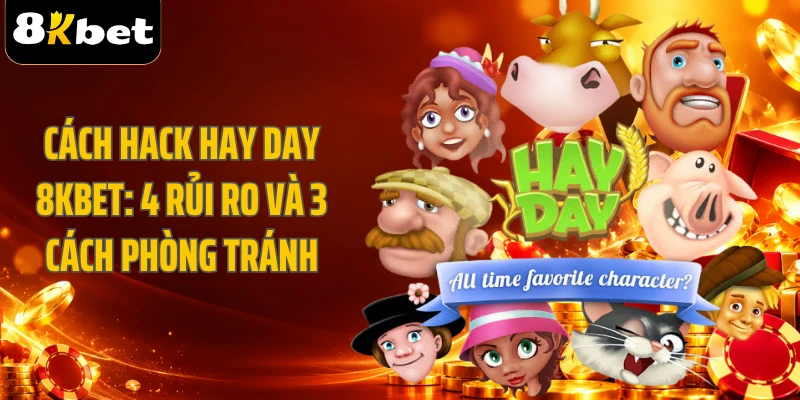 Cách Hack Hay Day 8KBET: 4 Rủi Ro Và 3 Cách Phòng Tránh