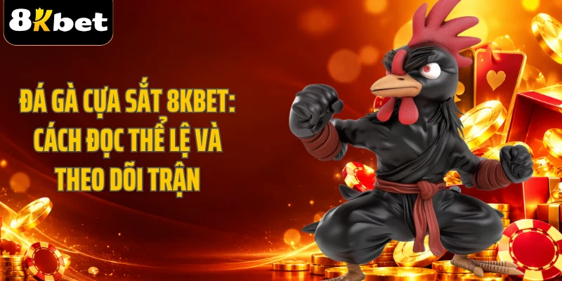 Đá Gà Cựa Sắt 8KBET: Cách Đọc Thể Lệ Và Theo Dõi Trận