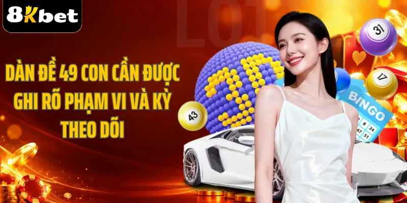 Dàn đề 49 con cần được ghi rõ phạm vi và kỳ theo dõi