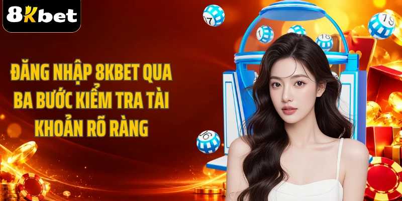 Đăng nhập 8KBET qua ba bước kiểm tra tài khoản rõ ràng
