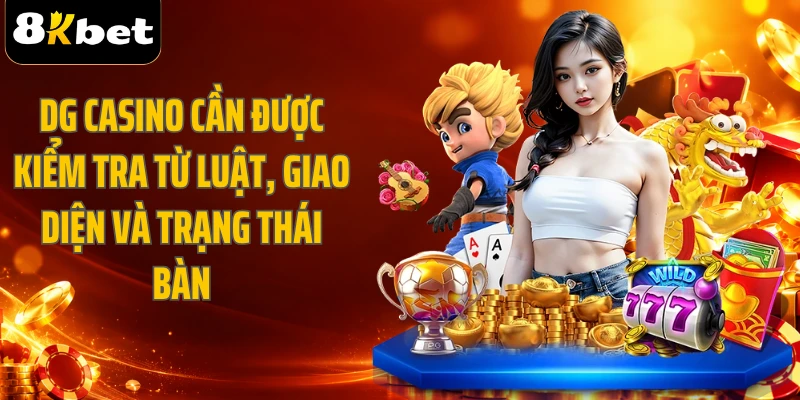 DG Casino cần được kiểm tra từ luật, giao diện và trạng thái bàn