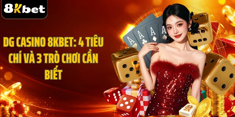 DG Casino 8KBET: 4 Tiêu Chí Và 3 Trò Chơi Cần Biết