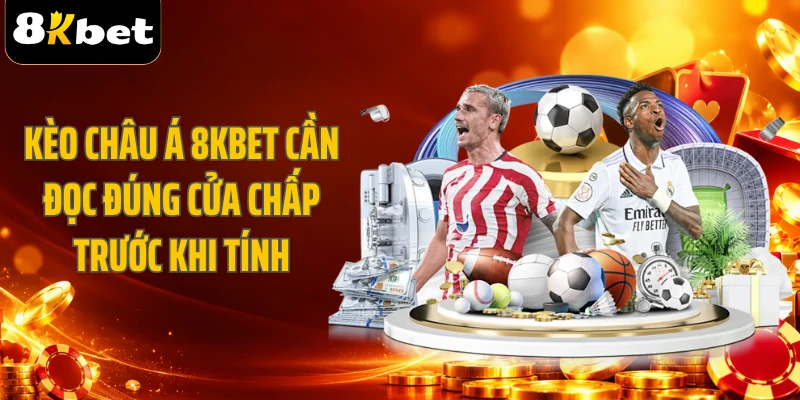 Kèo châu Á 8KBET cần đọc đúng cửa chấp trước khi tính