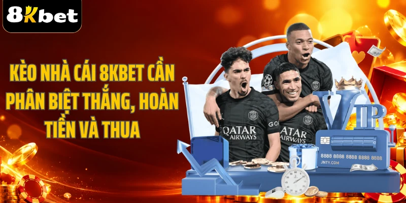 Kèo nhà cái 8KBET cần phân biệt thắng, hoàn tiền và thua