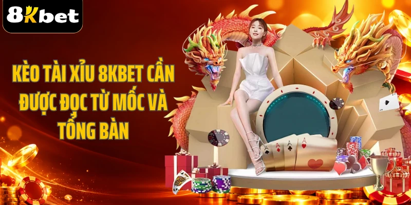 Kèo tài xỉu 8KBET cần được đọc từ mốc và tổng bàn