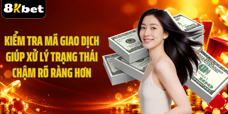 Kiểm tra mã giao dịch giúp xử lý trạng thái chậm rõ ràng hơn