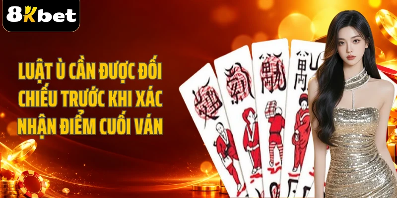 Luật Ù cần được đối chiếu trước khi xác nhận điểm cuối ván