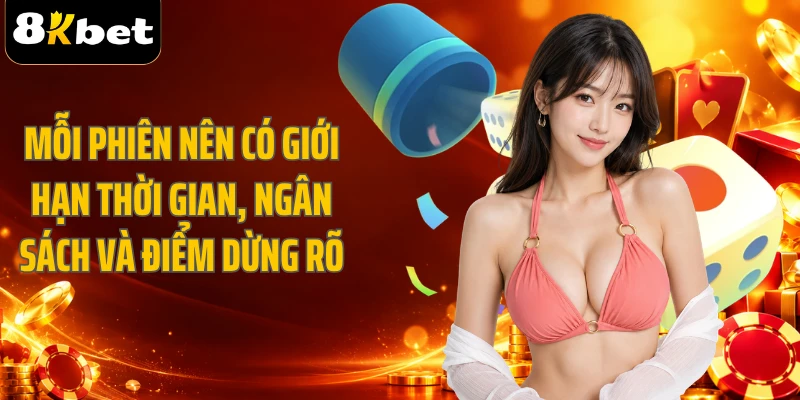 Mỗi phiên nên có giới hạn thời gian, ngân sách và điểm dừng rõ