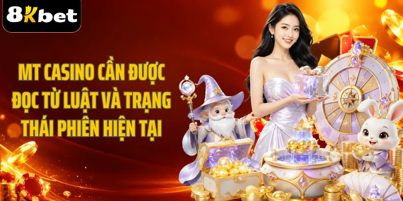 MT Casino cần được đọc từ luật và trạng thái phiên hiện tại