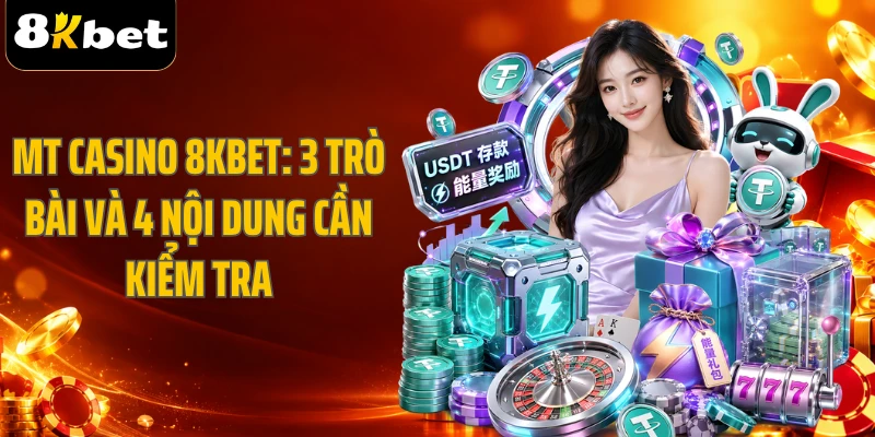 MT Casino 8KBET: 3 Trò Bài Và 4 Nội Dung Cần Kiểm Tra