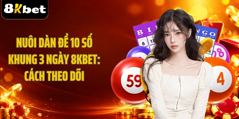 Nuôi Dàn Đề 10 Số Khung 3 Ngày 8KBET: Cách Theo Dõi