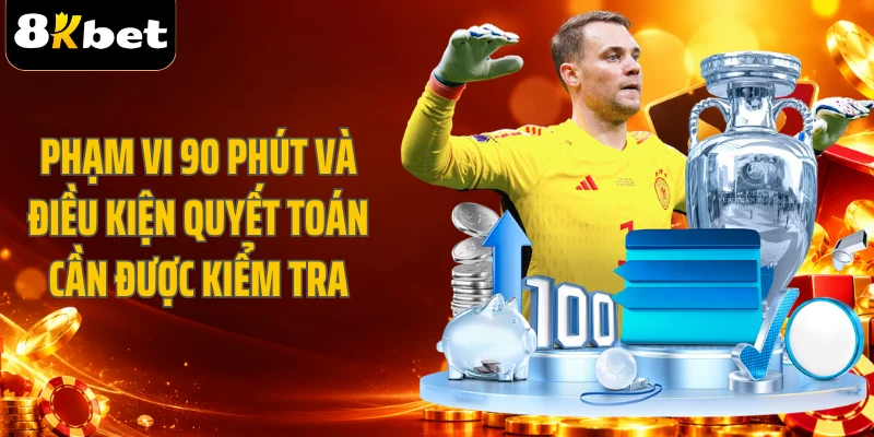 Phạm vi 90 phút và điều kiện quyết toán cần được kiểm tra