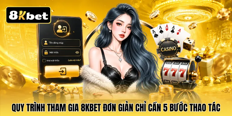 Quy trình tham gia 8KBET đơn giản chỉ cần 5 bước thao tác