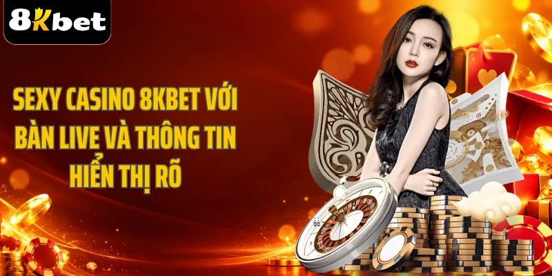 Sexy Casino 8KBET với bàn live và thông tin hiển thị rõ