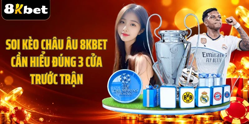 Soi kèo châu Âu 8KBET cần hiểu đúng 3 cửa trước trận