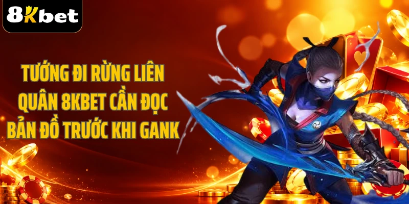 Tướng đi rừng Liên Quân 8KBET cần đọc bản đồ trước khi gank