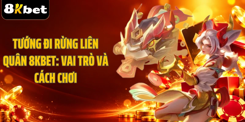 Tướng Đi Rừng Liên Quân 8KBET: Vai Trò Và Cách Chơi