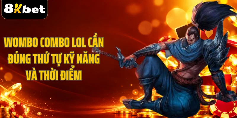 Wombo Combo LOL cần đúng thứ tự kỹ năng và thời điểm